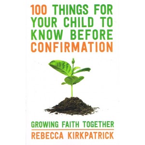 100 Things For Your Child To Know Before Confirmation by Rebecca Kirkpatrick